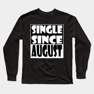 Single Since August Long Sleeve T-Shirt